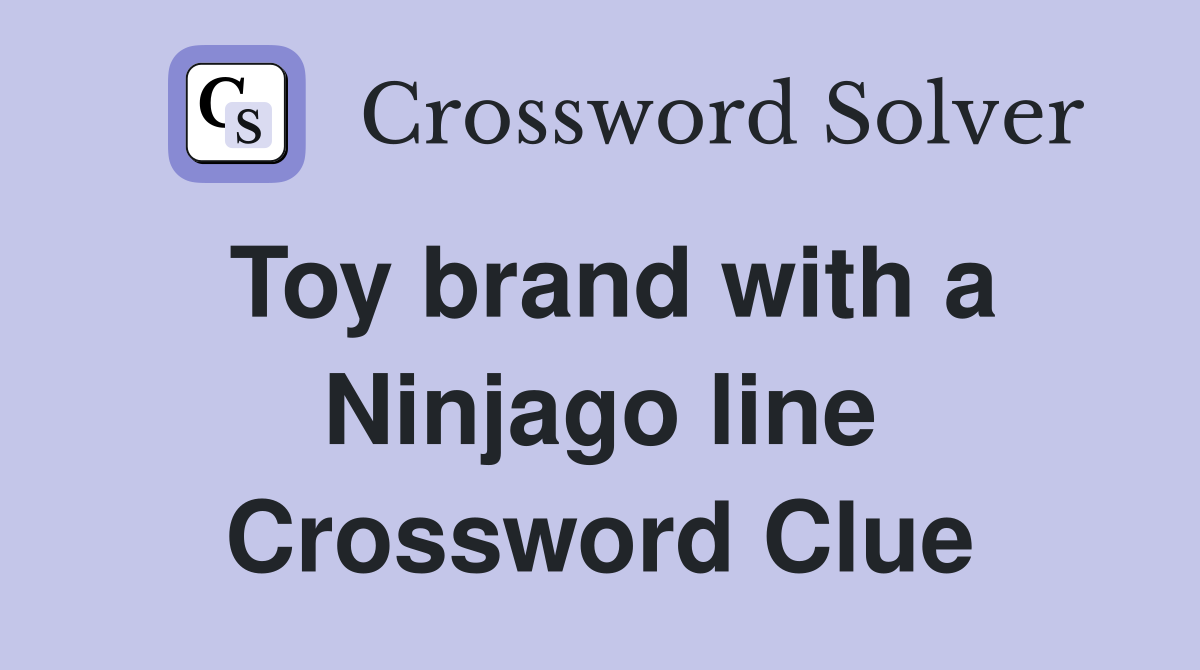 Toy brand with a Ninjago line Crossword Clue