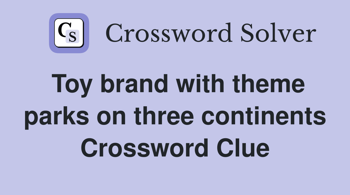 Toy brand with theme parks on three continents Crossword Clue