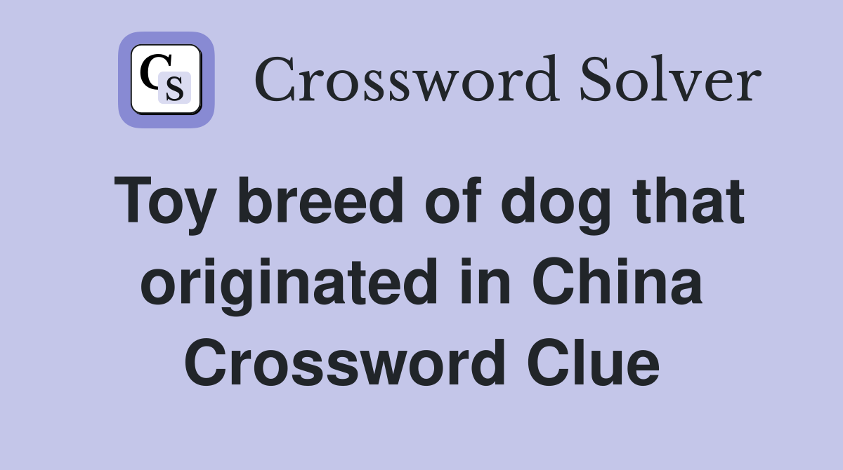 Toy breed of dog that originated in China Crossword Clue