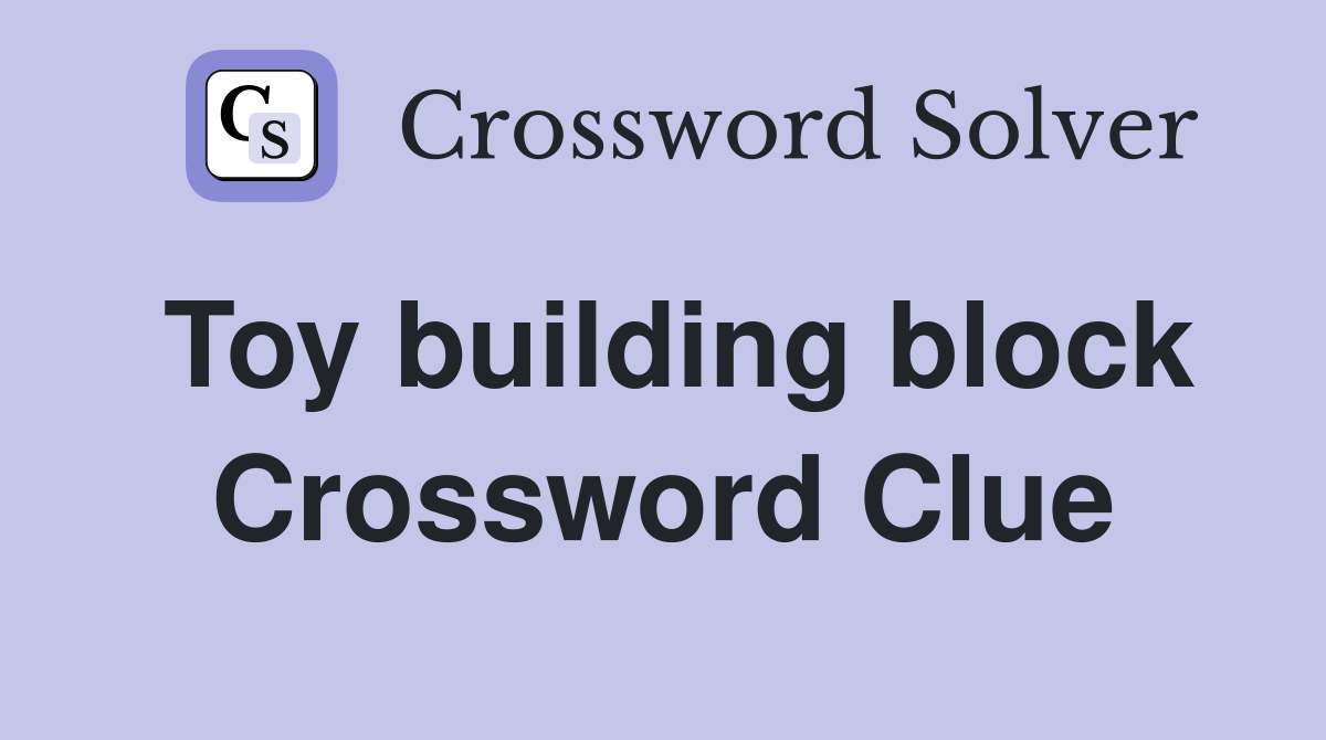 Toy building block Crossword Clue