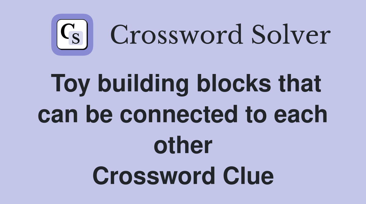 Toy building blocks that can be connected to each other Crossword Clue