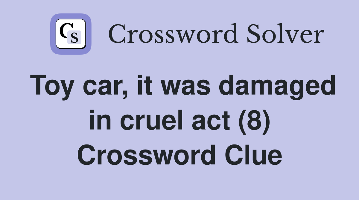 Toy car, it was damaged in cruel act (8) Crossword Clue