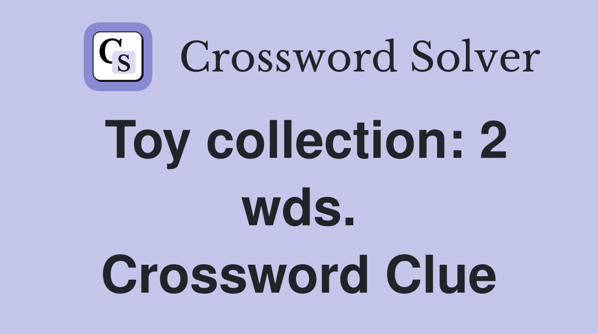 Toy collection: 2 wds. Crossword Clue