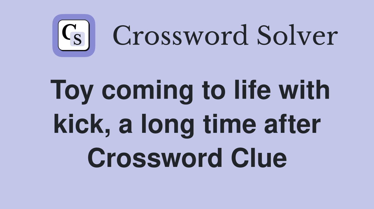 Toy coming to life with kick, a long time after Crossword Clue