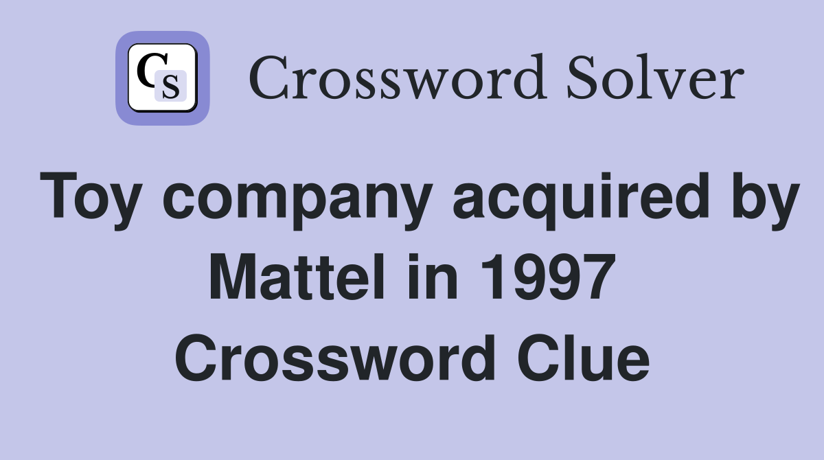 Toy company acquired by Mattel in 1997 Crossword Clue