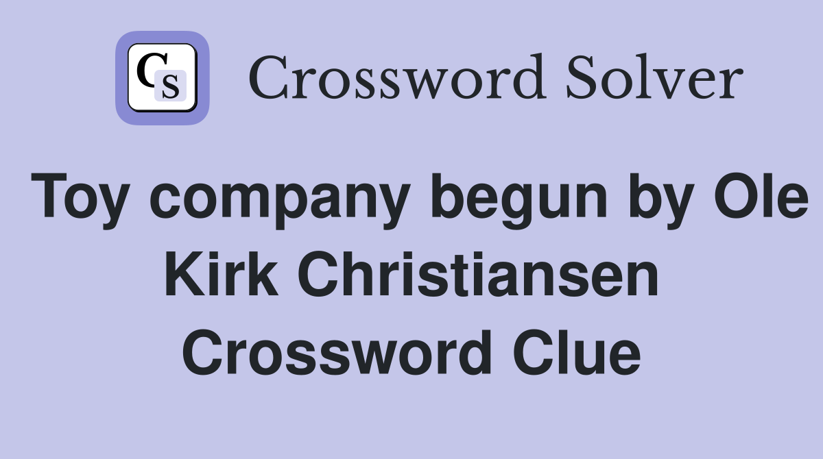 Toy company begun by Ole Kirk Christiansen Crossword Clue