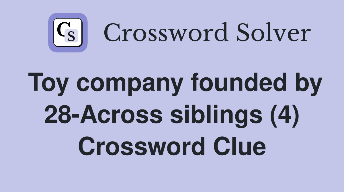 Toy company founded by 28-Across siblings (4) Crossword Clue