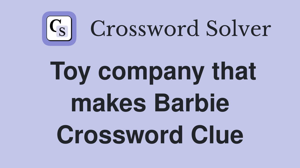 Toy company that makes Barbie Crossword Clue