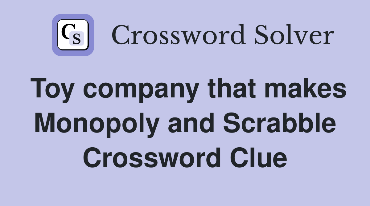 Toy company that makes Monopoly and Scrabble Crossword Clue