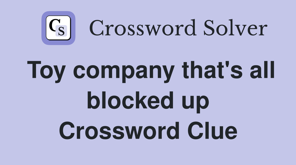 Toy company that's all blocked up Crossword Clue