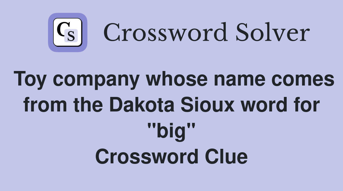 Toy company whose name comes from the Dakota Sioux word for "big" Crossword Clue
