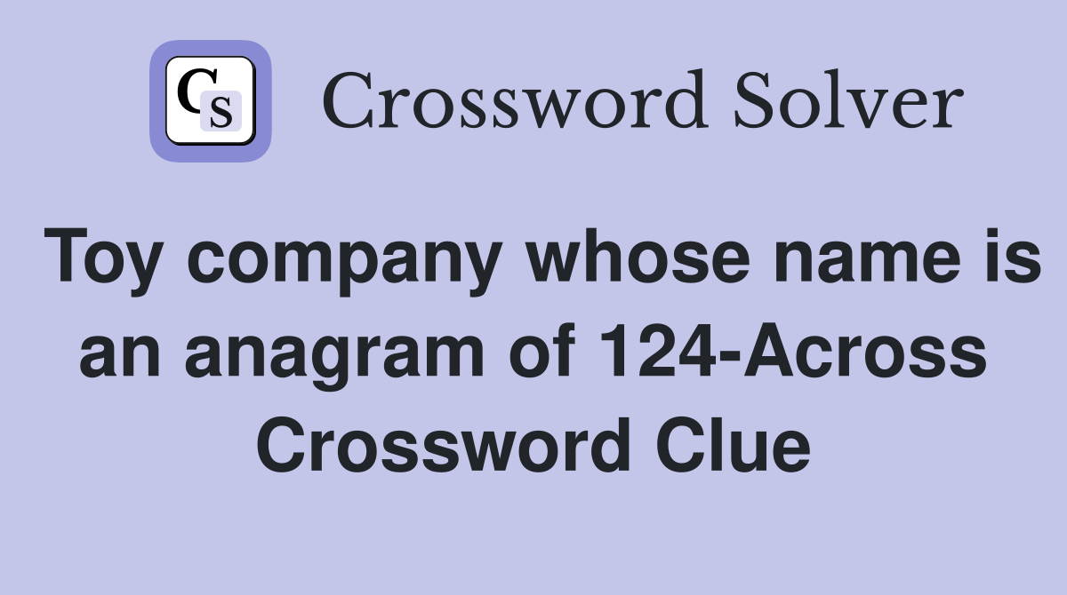 Toy company whose name is an anagram of 124-Across Crossword Clue