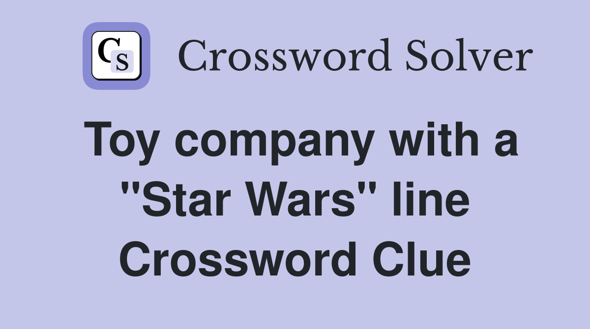 Toy company with a "Star Wars" line Crossword Clue