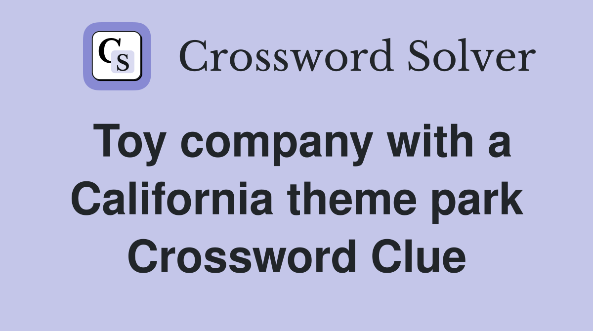 Toy company with a California theme park Crossword Clue