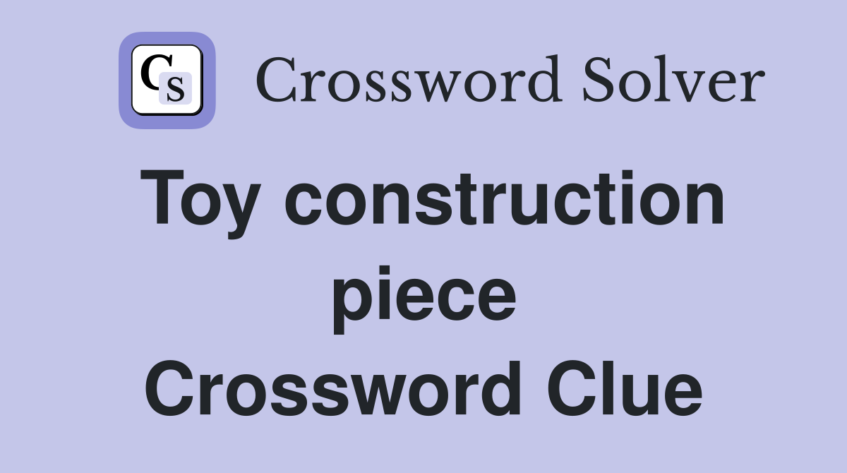 Toy construction piece Crossword Clue