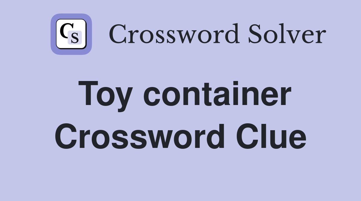 Toy container Crossword Clue
