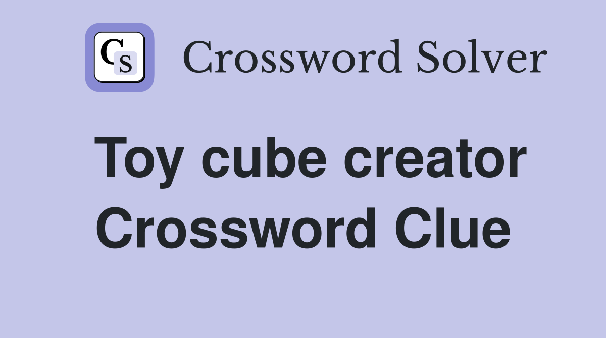 Toy cube creator Crossword Clue