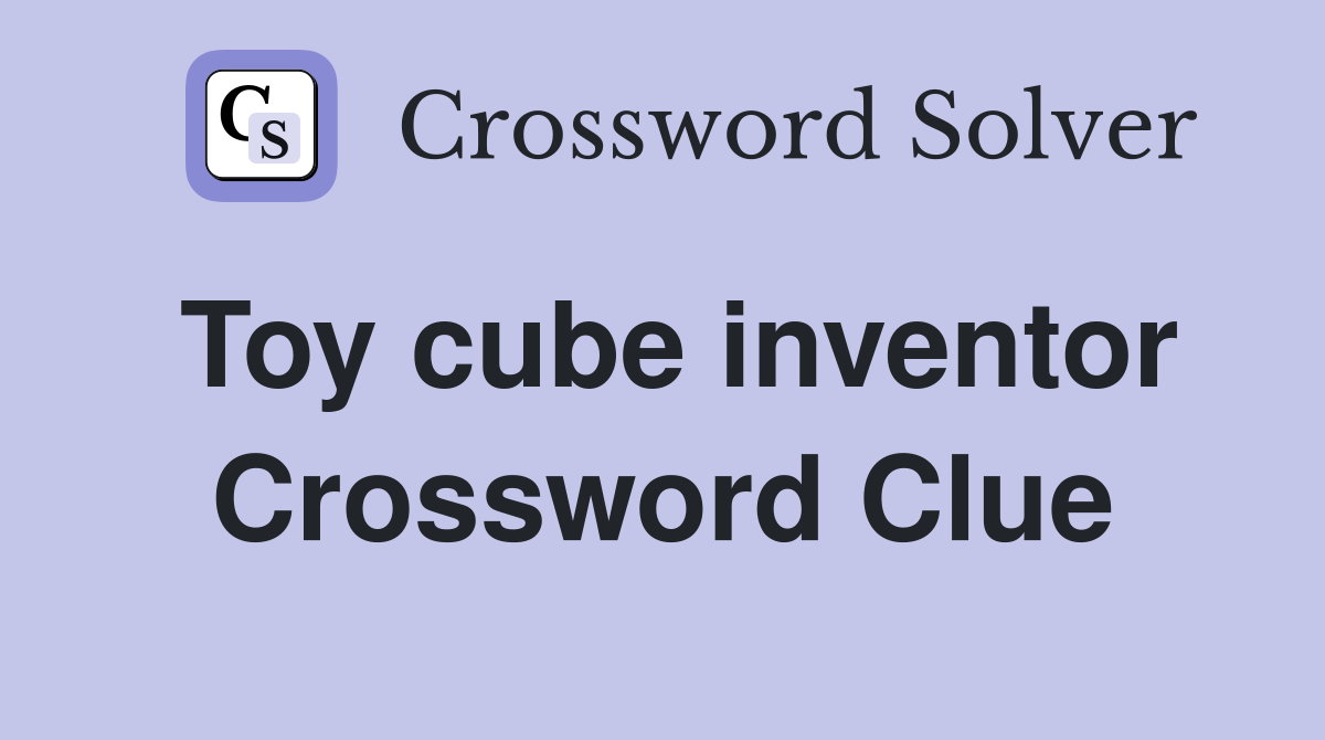 Toy cube inventor Crossword Clue