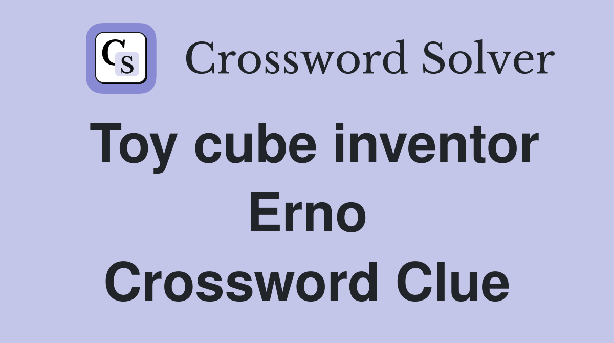 Toy cube inventor Erno Crossword Clue