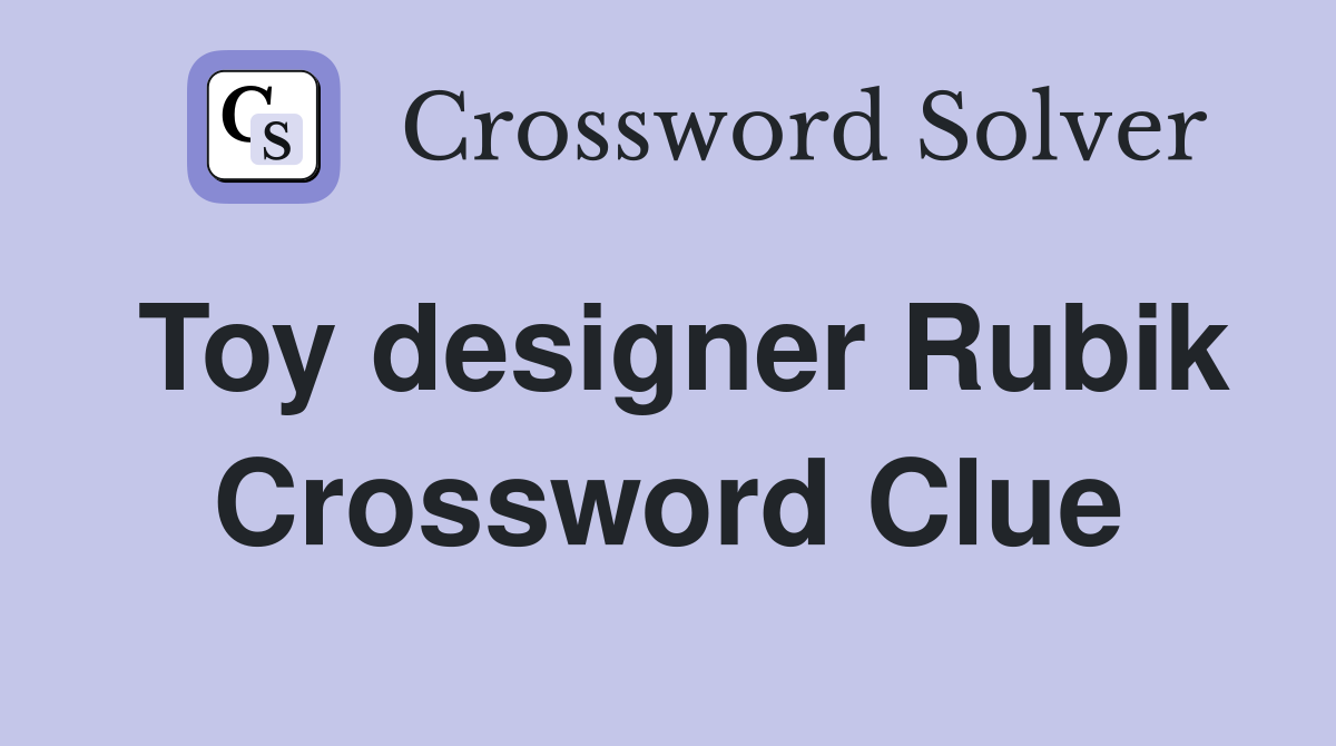 Toy designer Rubik Crossword Clue
