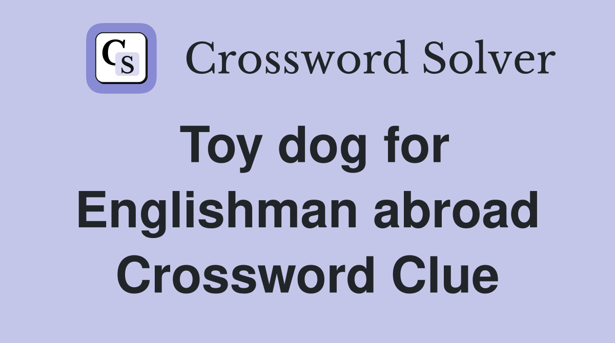 Toy dog for Englishman abroad Crossword Clue