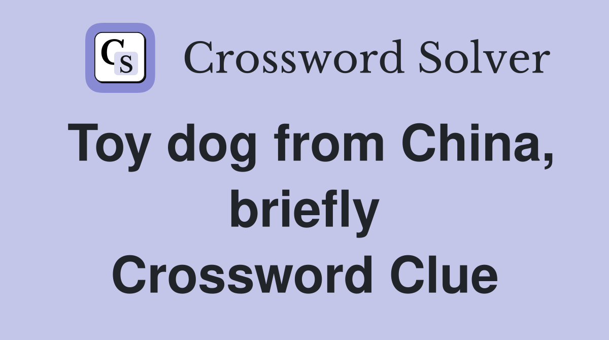 Toy dog from China, briefly Crossword Clue