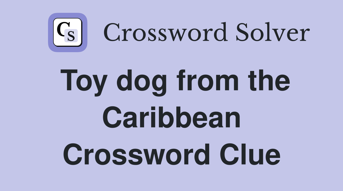 Toy dog from the Caribbean Crossword Clue