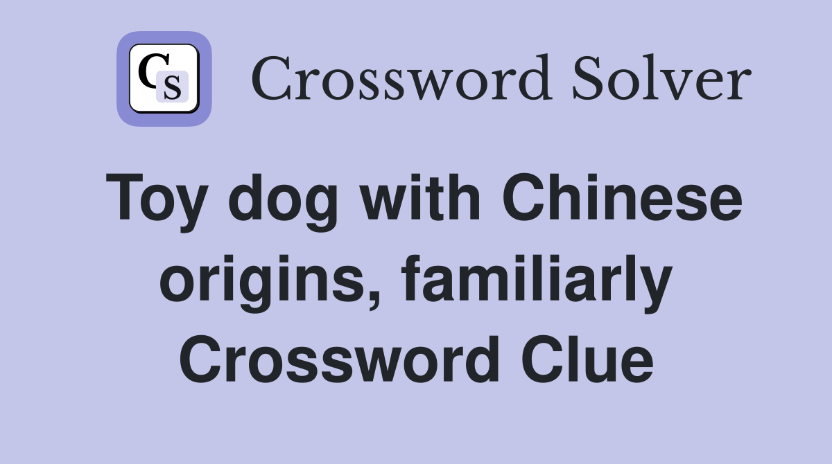 Toy dog with Chinese origins, familiarly Crossword Clue