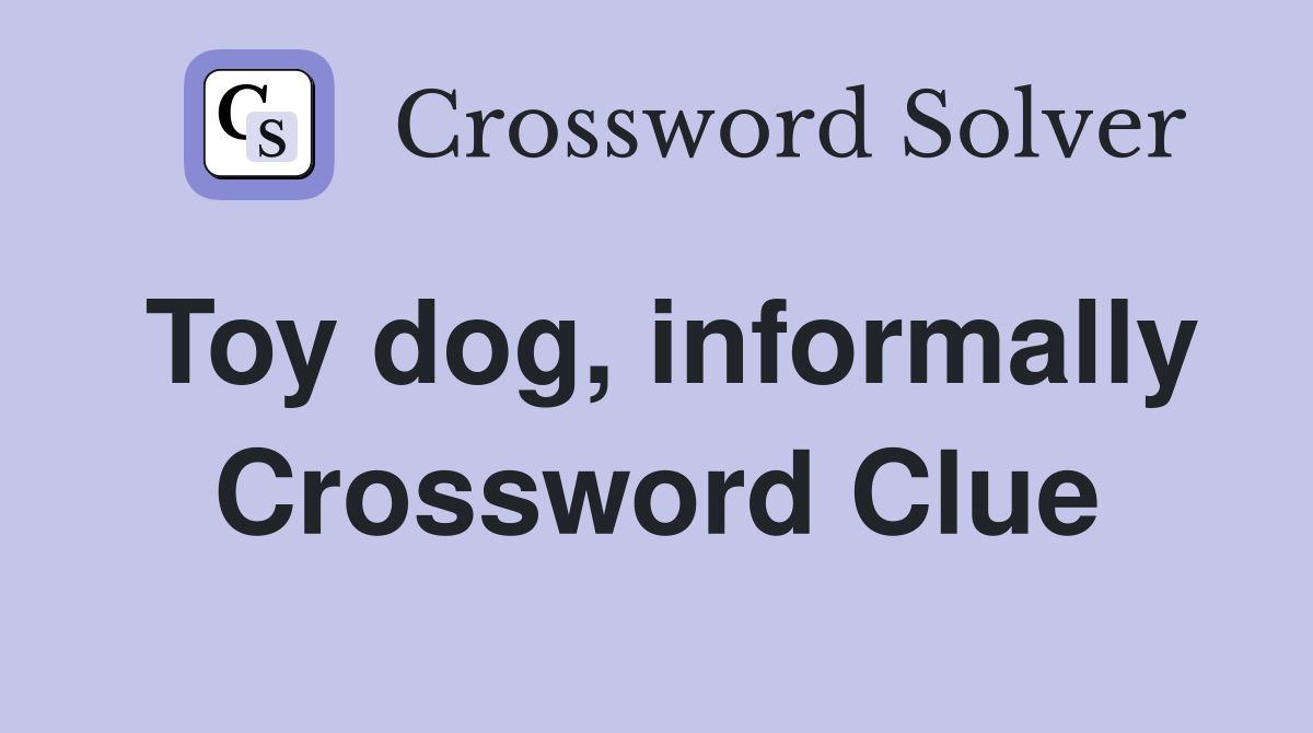 Toy dog, informally Crossword Clue