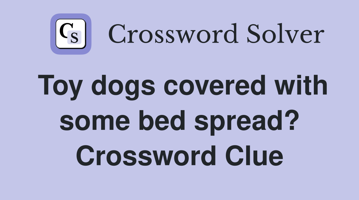 Toy dogs covered with some bed spread? Crossword Clue