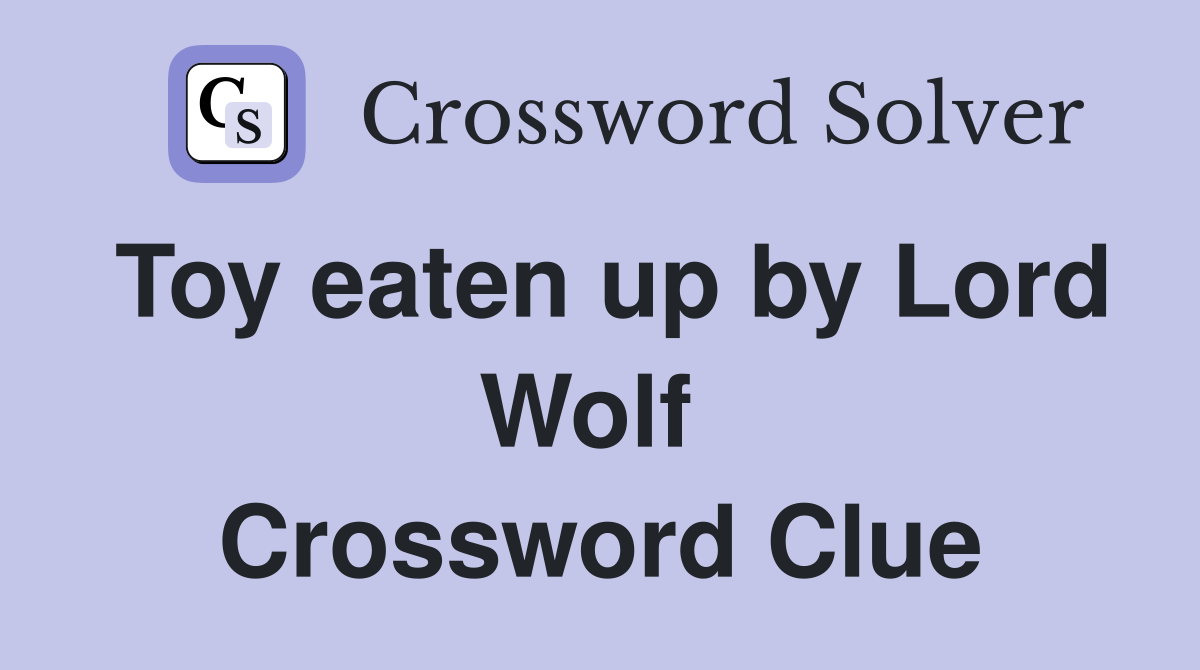 Toy eaten up by Lord Wolf  Crossword Clue