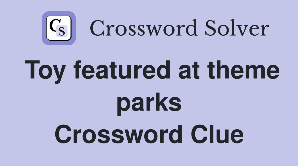 Toy featured at theme parks Crossword Clue