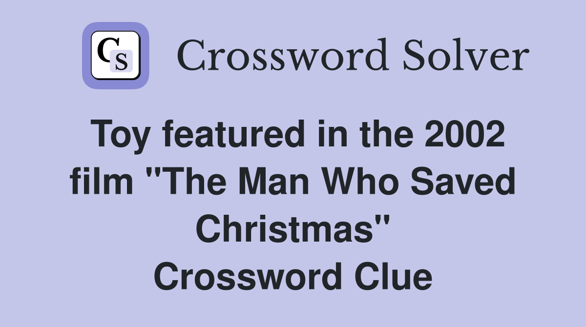 Toy featured in the 2002 film "The Man Who Saved Christmas" Crossword Clue
