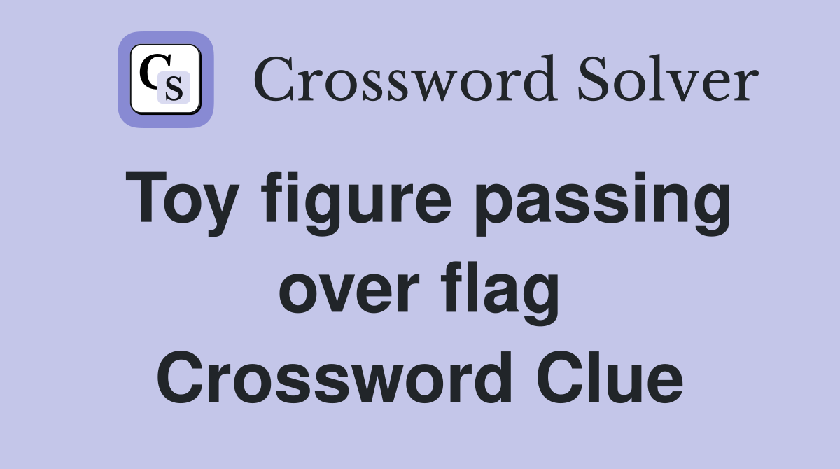 Toy figure passing over flag Crossword Clue