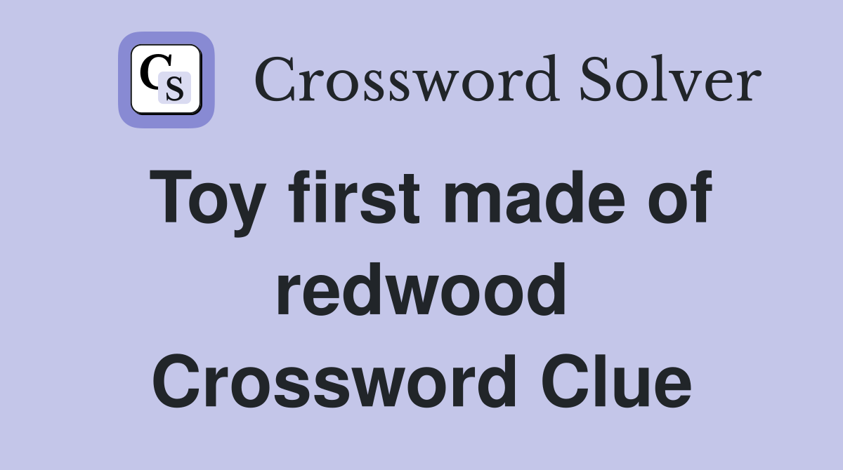 Toy first made of redwood Crossword Clue