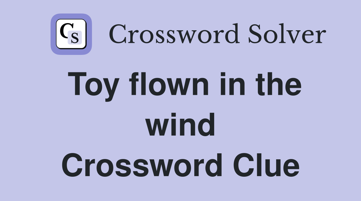 Toy flown in the wind Crossword Clue