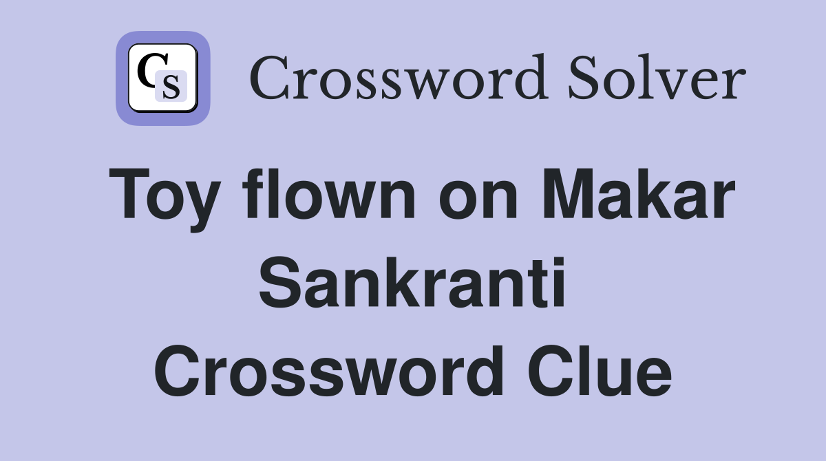 Toy flown on Makar Sankranti Crossword Clue