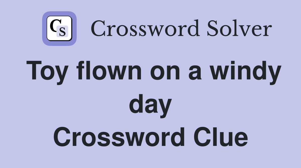Toy flown on a windy day Crossword Clue