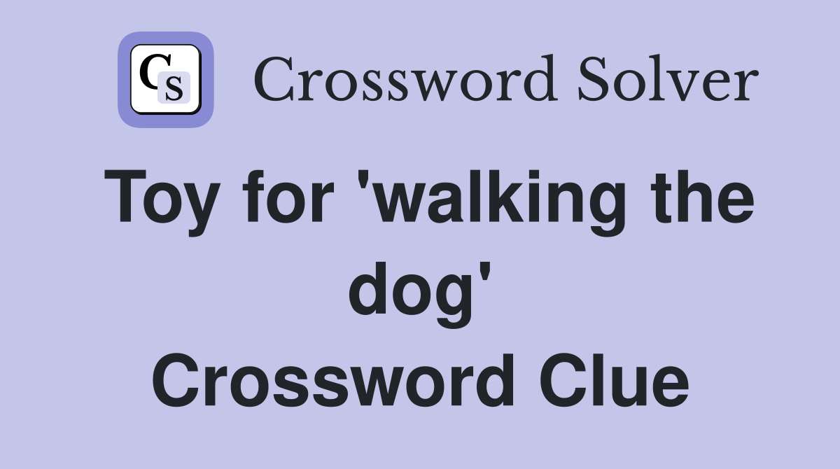Toy for 'walking the dog' Crossword Clue