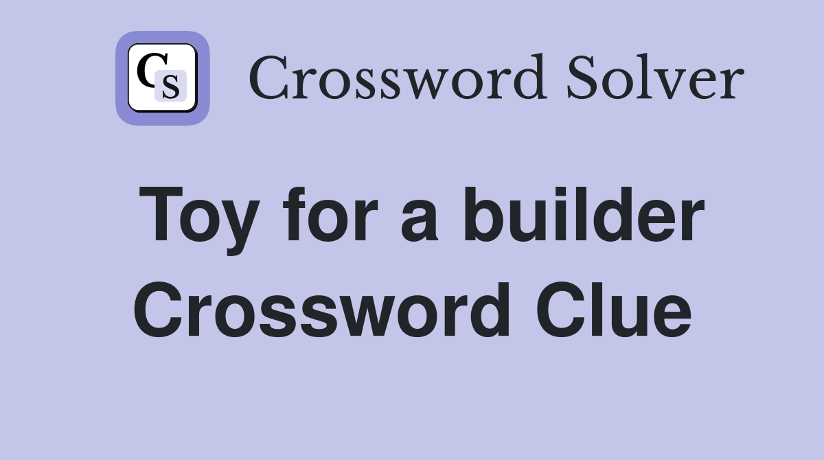 Toy for a builder Crossword Clue