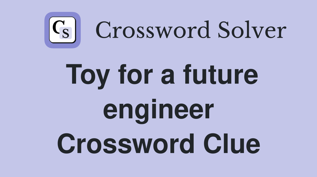 Toy for a future engineer Crossword Clue