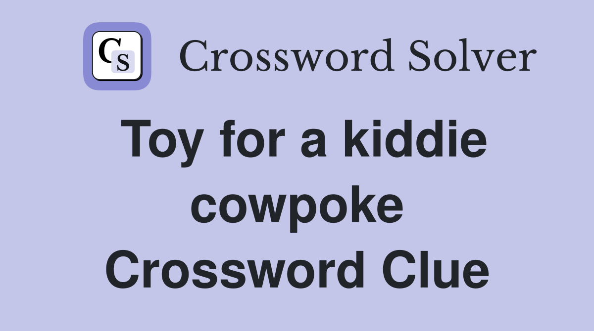 Toy for a kiddie cowpoke Crossword Clue