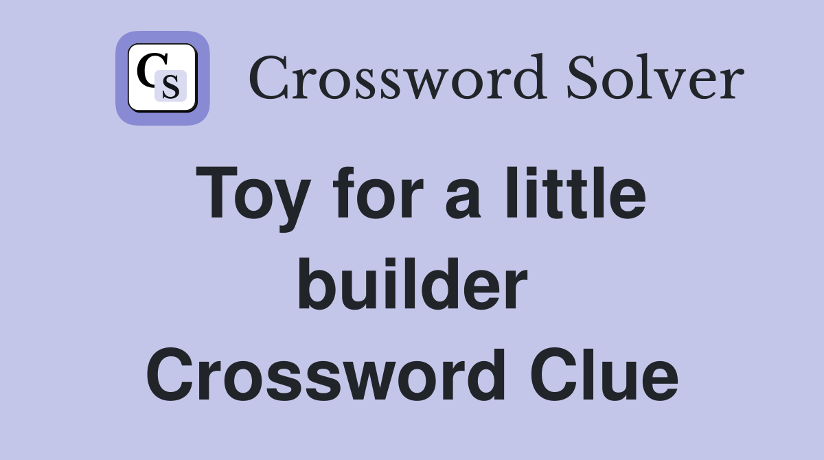 Toy for a little builder Crossword Clue