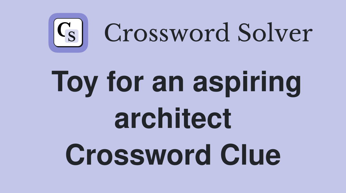 Toy for an aspiring architect Crossword Clue
