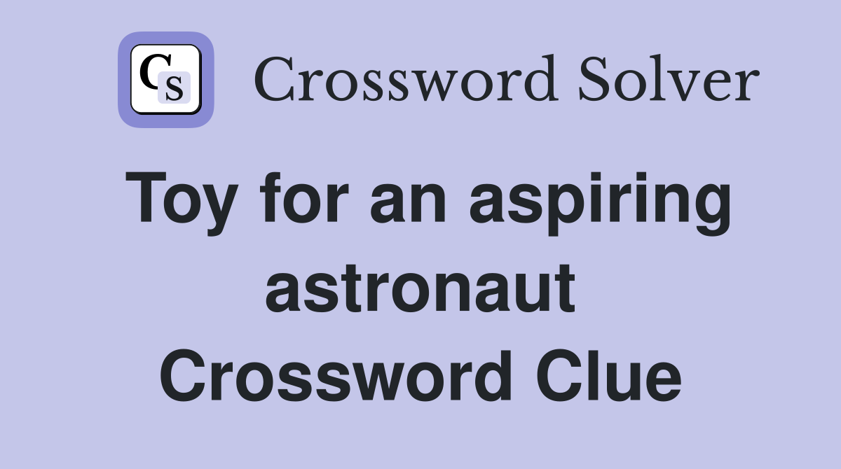 Toy for an aspiring astronaut Crossword Clue