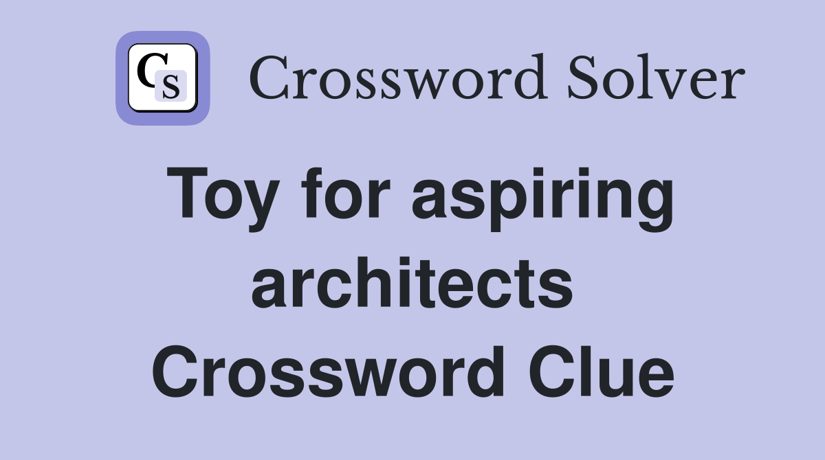 Toy for aspiring architects Crossword Clue