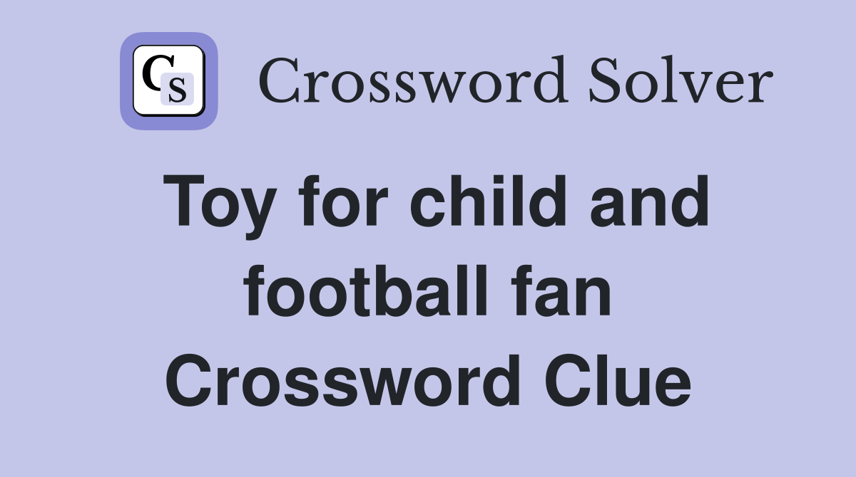 Toy for child and football fan Crossword Clue