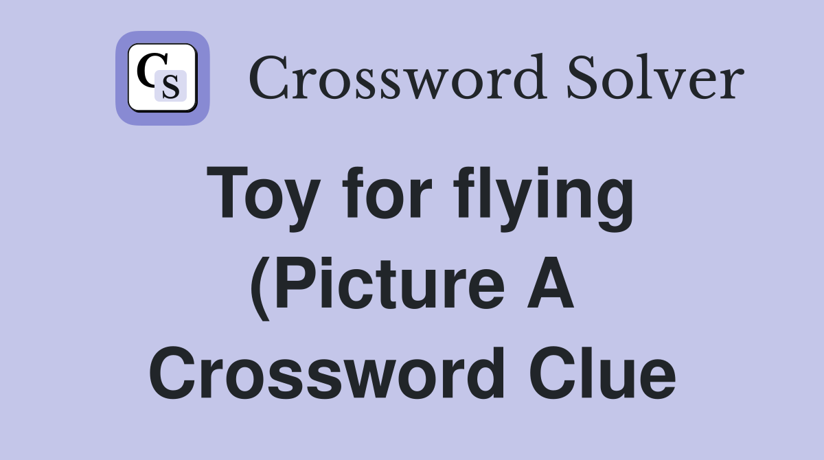 Toy for flying (Picture A) Crossword Clue Answers Crossword Solver Toy for flying (Picture A) Crossword Clue Answers Crossword Solver