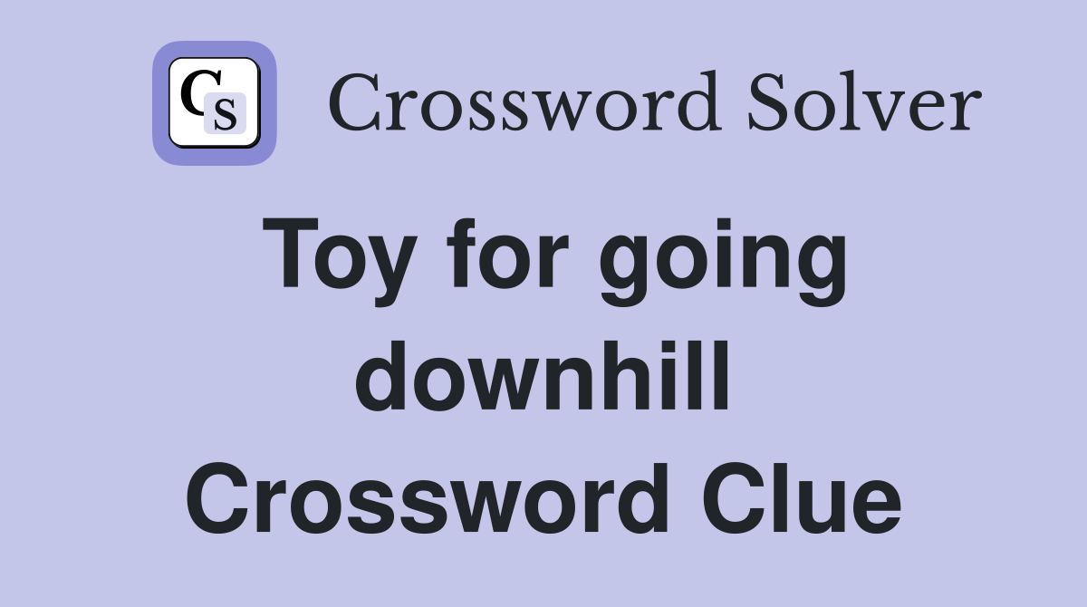Toy for going downhill Crossword Clue