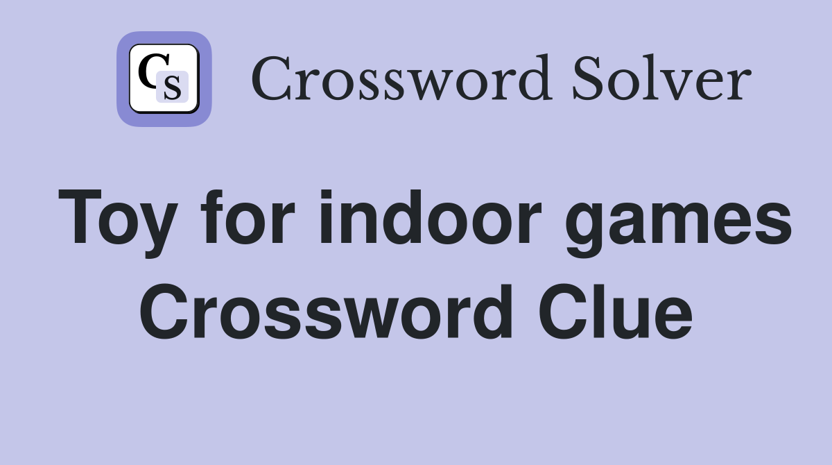 Toy for indoor games Crossword Clue